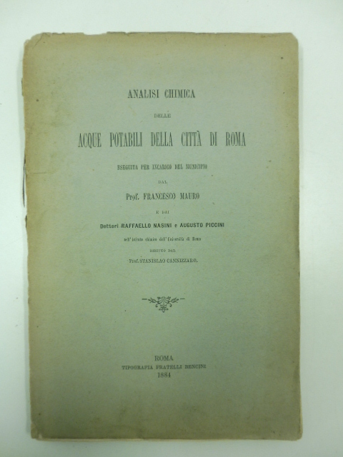 Analisi chimica delle acque potabili della città di Roma eseguita per incarico del Municipio dal Prof. Francesco Mauro e dai Dottori Raffaello Nasini e Augusto Piccini nell'istituto chimico dell'Università di Roma diretto dal Prof. Stanislao Cannizzaro